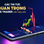cac-tin-tuc-quan-trong-trong-Forex-ma-trader-can-theo-doi