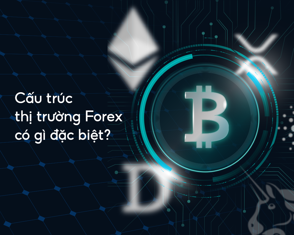 cau-truc-thi-truong-forex-co-gi-dac-biet
