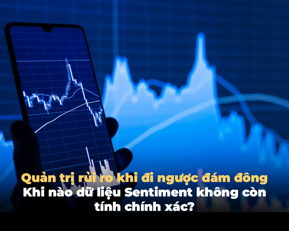 QUẢN TRỊ RỦI RO KHI ĐI NGƯỢC ĐÁM ĐÔNG: KHI NÀO DỮ LIỆU SENTIMENT KHÔNG CÒN TÍNH CHÍNH XÁC?