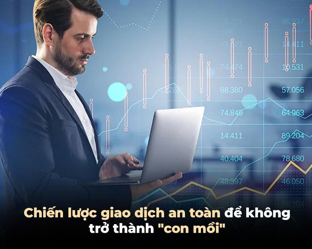 CHIẾN LƯỢC GIAO DỊCH AN TOÀN ĐỂ KHÔNG TRỞ THÀNH "CON MỒI"