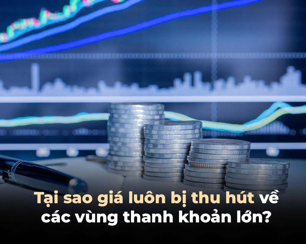 TẠI SAO GIÁ LUÔN BỊ THU HÚT VỀ CÁC VÙNG THANH KHOẢN LỚN?