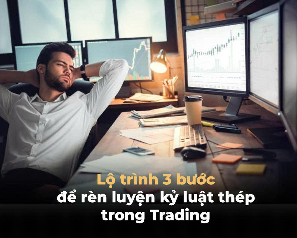 LỘ TRÌNH 3 BƯỚC ĐỂ RÈN LUYỆN KỶ LUẬT THÉP TRONG TRADING