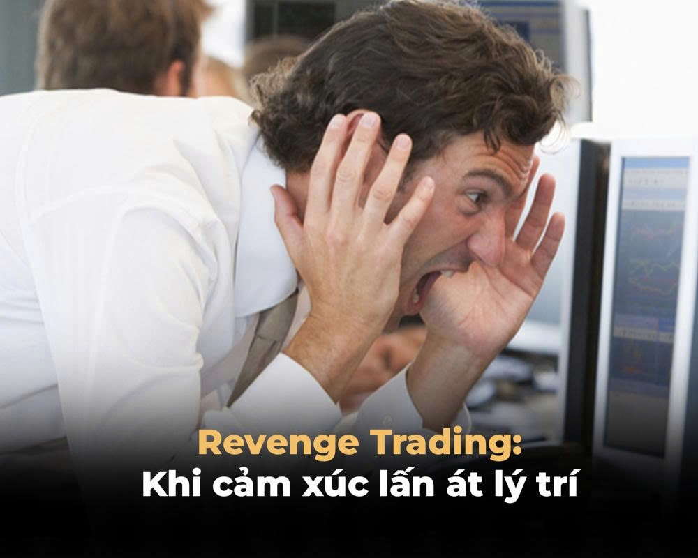 REVENGE TRADING: KHI CẢM XÚC LẤN ÁT LÝ TRÍ
