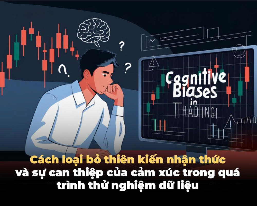 CÁCH LOẠI BỎ THIÊN KIẾN NHẬN THỨC VÀ SỰ CAN THIỆP CỦA CẢM XÚC TRONG QUÁ TRÌNH THỬ NGHIỆM DỮ LIỆU